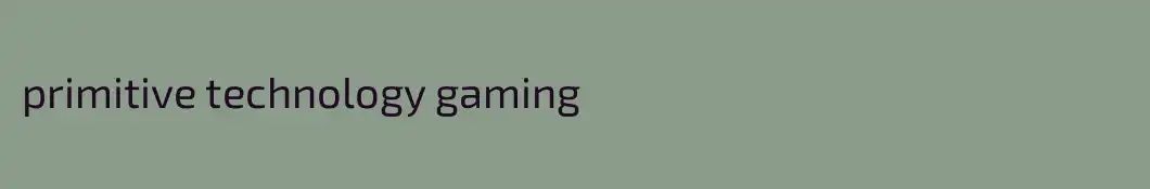 primitive technology gaming